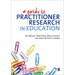 A Guide to Practitioner Research in Education