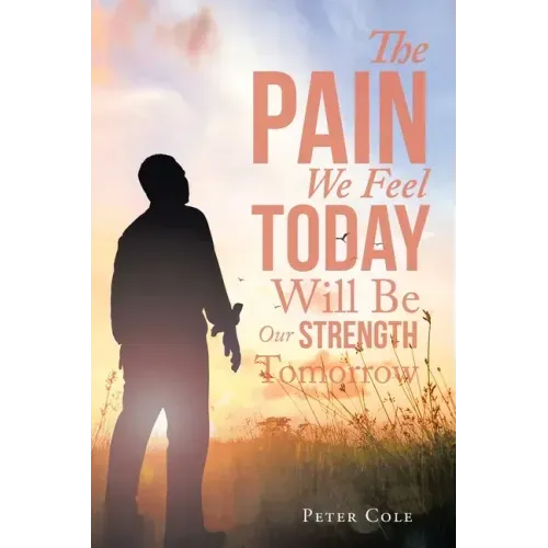 The Pain We Feel Today Will Be Our Strength Tomorrow