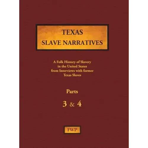 Texas Slave Narratives - Parts 3 & 4: A Folk History of Slavery in the United States from Interviews with Former Slaves