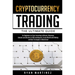 Cryptocurrency Trading: The Ultimate Guide for Beginners to Start Investing in Bitcoin, Ethereum, Litecoin and Altcoins in 2021 and Beyond. Cr