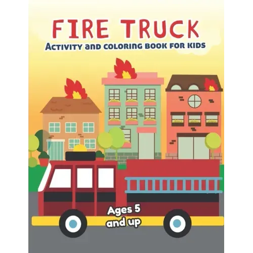 Fire Truck Activity and Coloring Book for kids Ages 5 and up: Fun for boys and girls, Preschool, Kindergarten