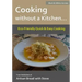 Cooking without a Kitchen.. Eco-Friendly Quick & Easy Cooking (B&W): From the kitchen of Artisan Bread with Steve