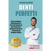 Denti Perfetti: Come Sconfiggere Definitivamente La Paura Del Dentista ed Avere Denti Sani e Splendenti Attraverso L'Implantologia Computer Guidata