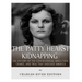 The Patty Hearst Kidnapping: The History of the Controversial Abduction, Crimes, and Trial that Shocked America