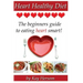 Heart Healthy Diet: The Beginners Guide to Eating Heart Smart!