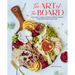 The Art of the Board: Fun & Fancy Snack Boards, Recipes & Ideas for Entertaining All Year