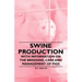 Swine Production - With Information on the Breeding, Care and Management of Pigs