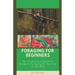 Foraging for Beginners: A Practical Guide to Foraging for Survival in the Wild