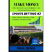 Make Money with Sports Betting K2: Few minutes a day to build a six-figure business with a very simple strategy for experts and beginners