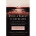 When a Parent Is Depressed: How to Protect Your Children from Effects of Depression in the Family