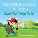 Adventure Book For Boys: Super Fun Things To Do