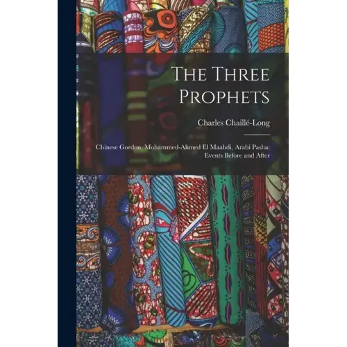 The Three Prophets: Chinese Gordon, Mohammed-Ahmed el Maahdi, Arabi Pasha: Events Before and After