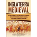 Inglaterra medieval: Una guía fascinante de la historia inglesa en la Edad Media, que incluye eventos como la conquista normanda, la peste