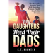 Why Daughters Need Their Dads: The Powerful Secrets That Will Help Any Woman Finally Reach Her Dreams