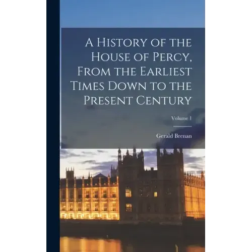 A History of the House of Percy, From the Earliest Times Down to the Present Century; Volume 1