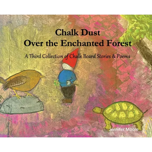 Chalk Dust Over the Enchanted Forest: A Third Collection of Chalk Board Stories & Poems