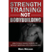 Strength Training NOT Bodybuilding: How To Build Muscle And Burn Fat...Without Morphing Into A Bodybuilder