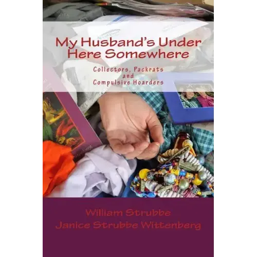 My Husband's Under Here Somewhere: Collectors, Packrats, and Compulsive Hoarders