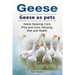 Geese. Geese as pets. Geese Keeping, Care, Pros and Cons, Housing, Diet and Health.