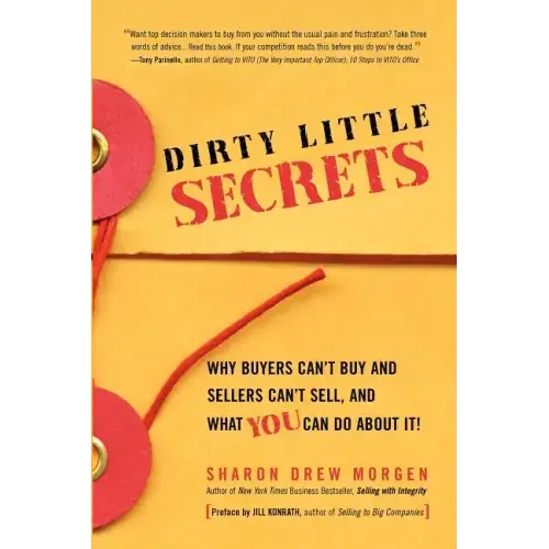 Dirty Little Secrets: Why buyers can't buy and sellers can't sell and what you can do about it