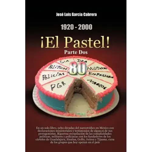 1920-2000 El Pastel! Parte DOS: En Un Solo Libro, Ocho Decadas del Narcotrafico En Mexico Con Declaraciones Ministeriales y Testimonios de Algunos de