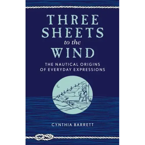 Three Sheets to the Wind: The Nautical Origins of Everyday Expressions