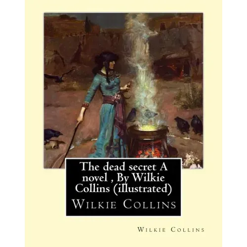 The dead secret A novel, By Wilkie Collins (illustrated)