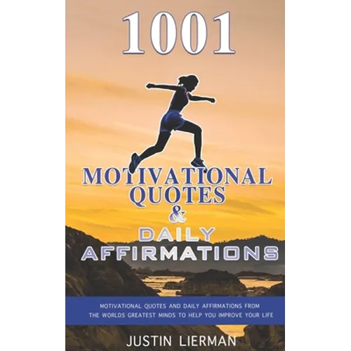 1001 Motivational Quotes & Daily Affirmations: Motivational Quotes and Daily Affirmations from The Worlds Greatest Minds To Help You Improve Your Life - Paperback