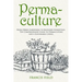 Permaculture: From Urban Gardening to Backyard Homestead, The Comprehensive Guide to Permaculture and a Sustainable Living.