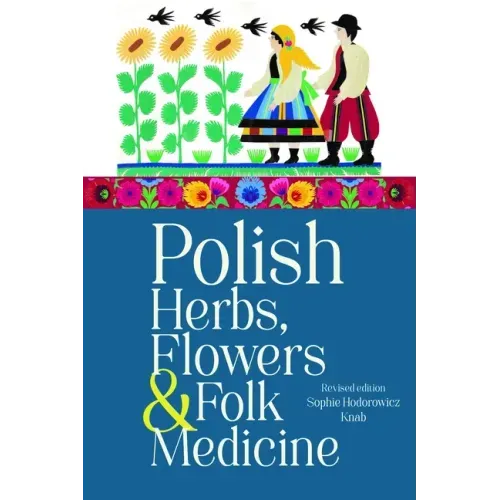 Polish Herbs, Flowers & Folk Medicine: Revised Edition