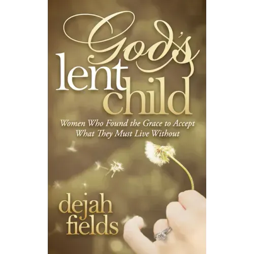 God's Lent Child: Women Who Found the Grace to Accept What They Must Live Without