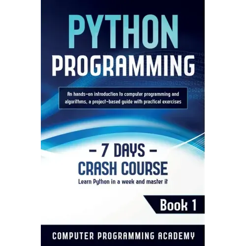 Python Programming: Learn Python in a Week and Master It. An Hands-On Introduction to Computer Programming and Algorithms, a Project-Based
