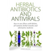 Herbal Antibiotics & Antivirals: How to Cure Illness with Holistic, All Natural, Herbal Medicines and Remedies