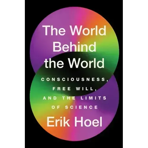 The World Behind the World: Consciousness, Free Will, and the Limits of Science