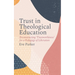 Trust in Theological Education: Deconstructing 'Trustworthiness' for a Pedagogy of Liberation