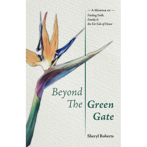 Beyond the Green Gate: A Memoir of Faith, Family and the Far Side of Home