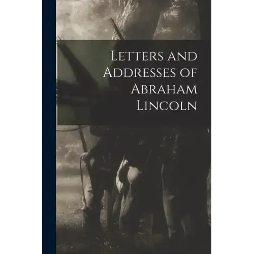Letters and Addresses of Abraham Lincoln