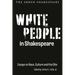 White People in Shakespeare: Essays on Race, Culture and the Elite