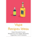 Vape Recipes Ideas: Great Flavored E-Juice Recipes For Your Vapes, Electronic Cigarettes, And E-Hookahs: Amazing E-Liquid Recipe