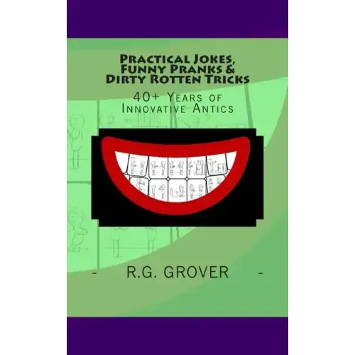 Practical Jokes, Funny Pranks and Dirty Rotten Tricks: 40+ Years of Innovative Antics