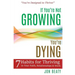 If You're Not Growing, You're Dying: 7 Habits for Thriving in Your Faith, Relationships and Work