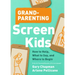 Grandparenting Screen Kids: How to Help, What to Say, and Where to Begin