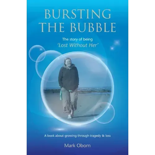 Bursting The Bubble - The Story of Being 'Lost Without Her': A journey of growing through tragedy & loss