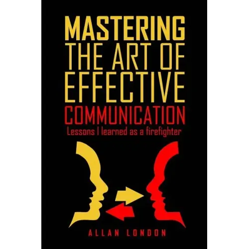 Mastering The Art of Effective Communication: Lessons I Learned As A Firefighter