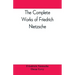 The complete works of Friedrich Nietzsche