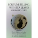 Fortune Telling with Tea Leaves - A Beginner's Guide: How to tell fortunes and perform divination by reading tea leaves (Tasseography)