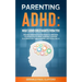 Parenting ADHD: What ADHD Child Wants From You: Proven Therapeutic Strategies To Empower Your Child With ADHD, Working Together To Str