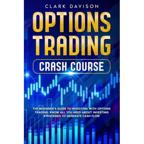 Options Trading Crash Course: The Beginner's Guide to Investing with Options Trading. Know All You Need About Investing Strategies to Generate Cash Fl