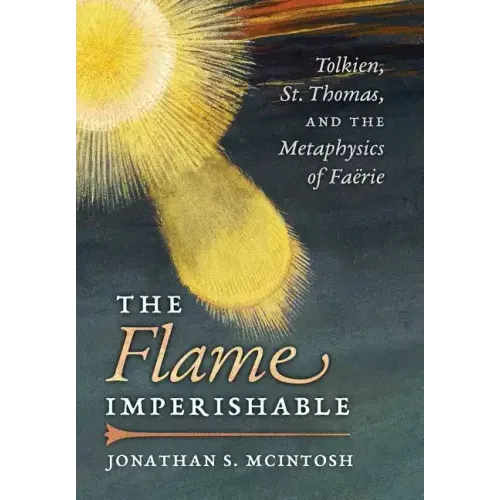 The Flame Imperishable: Tolkien, St. Thomas, and the Metaphysics of Faerie