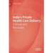 India's Private Health Care Delivery: Critique and Remedies